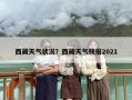 西藏天气状况？西藏天气预报2021