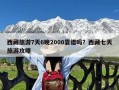 西藏旅游7天6晚2000靠谱吗？西藏七天旅游攻略